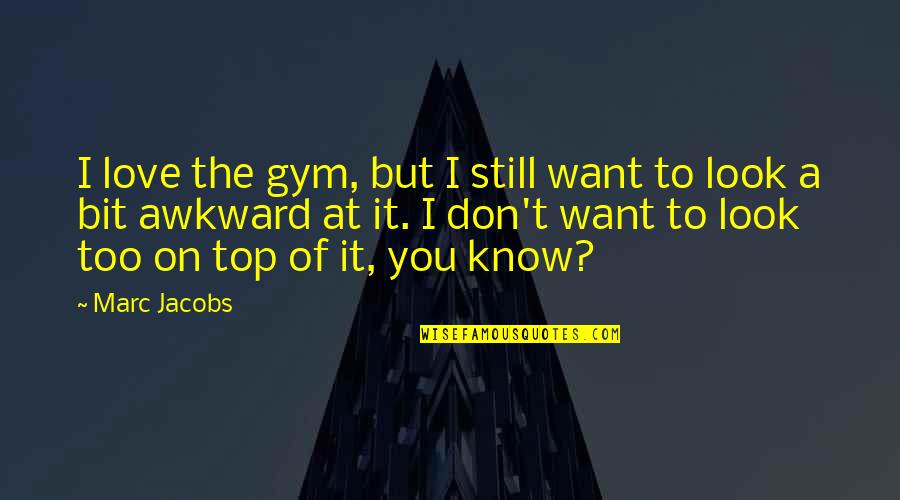 Ergotamine Quotes By Marc Jacobs: I love the gym, but I still want