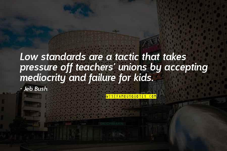 Ergotism Quotes By Jeb Bush: Low standards are a tactic that takes pressure Ergotism Quotes By Jeb Bush: Low standards are a tactic that takes pressure