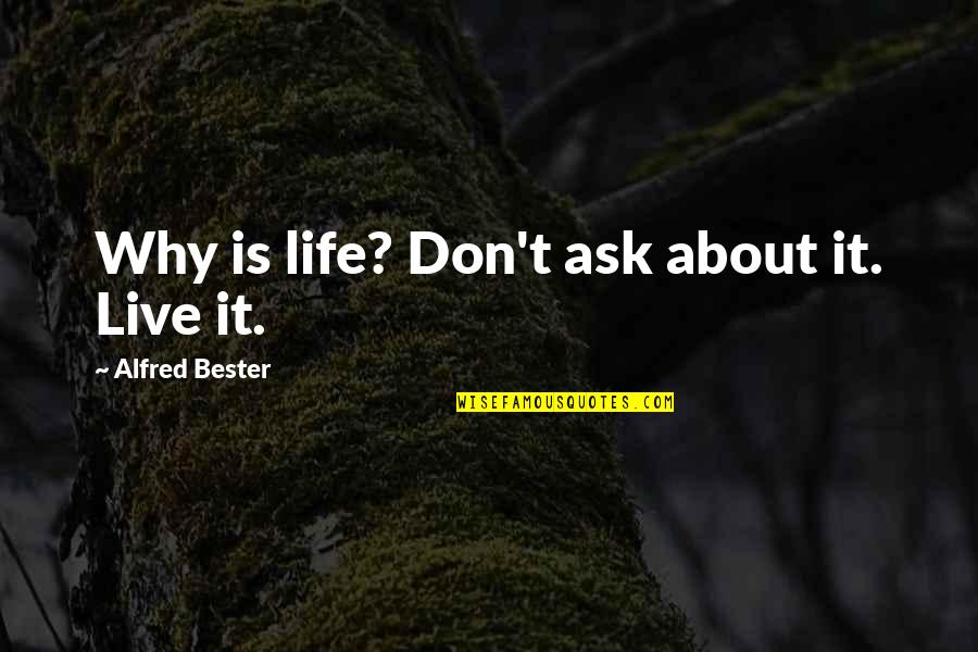 Ergreifend Quotes By Alfred Bester: Why is life? Don't ask about it. Live Ergreifend Quotes By Alfred Bester: Why is life? Don't ask about it. Live