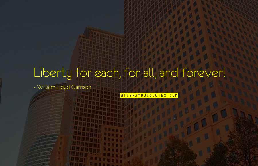 Ergreifend Quotes By William Lloyd Garrison: Liberty for each, for all, and forever! Ergreifend Quotes By William Lloyd Garrison: Liberty for each, for all, and forever!