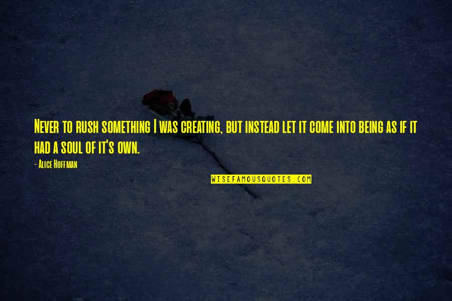 Ergs Quotes By Alice Hoffman: Never to rush something I was creating, but Ergs Quotes By Alice Hoffman: Never to rush something I was creating, but