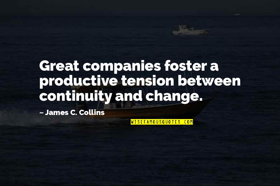 Ergs Quotes By James C. Collins: Great companies foster a productive tension between continuity Ergs Quotes By James C. Collins: Great companies foster a productive tension between continuity