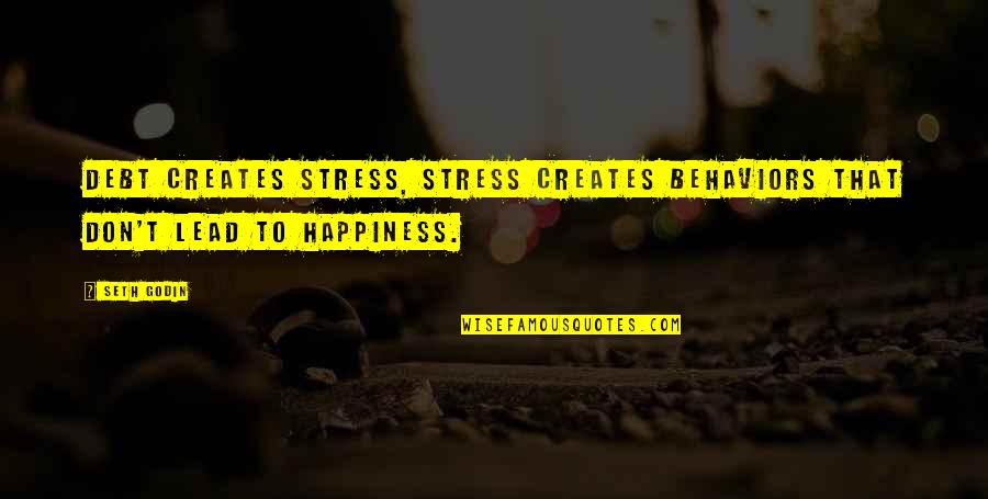 Ergs Quotes By Seth Godin: Debt creates stress, stress creates behaviors that don't