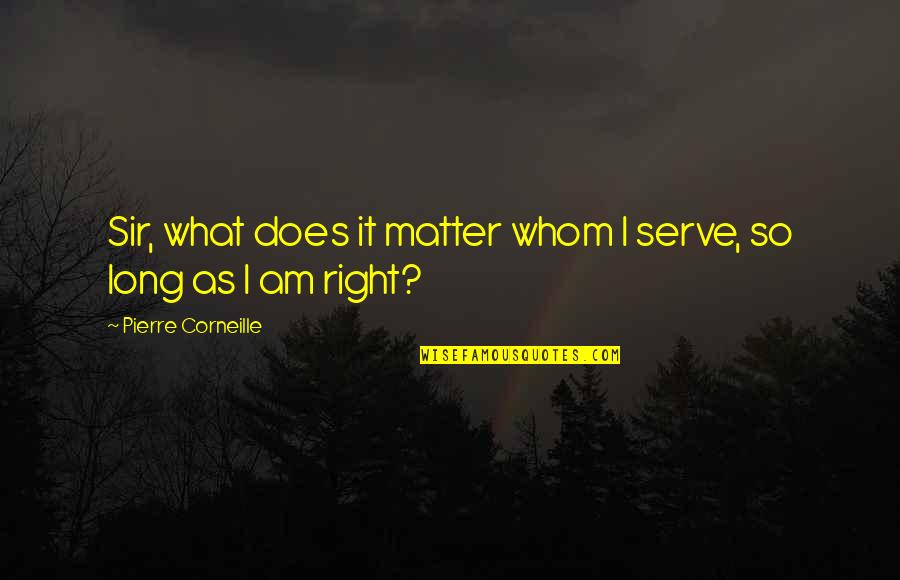 Erguen Quotes By Pierre Corneille: Sir, what does it matter whom I serve,