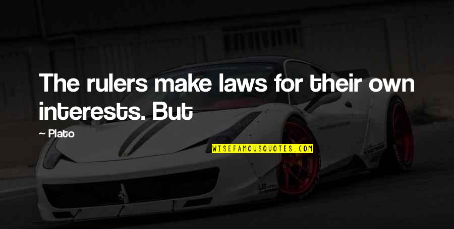 Erguent Quotes By Plato: The rulers make laws for their own interests.