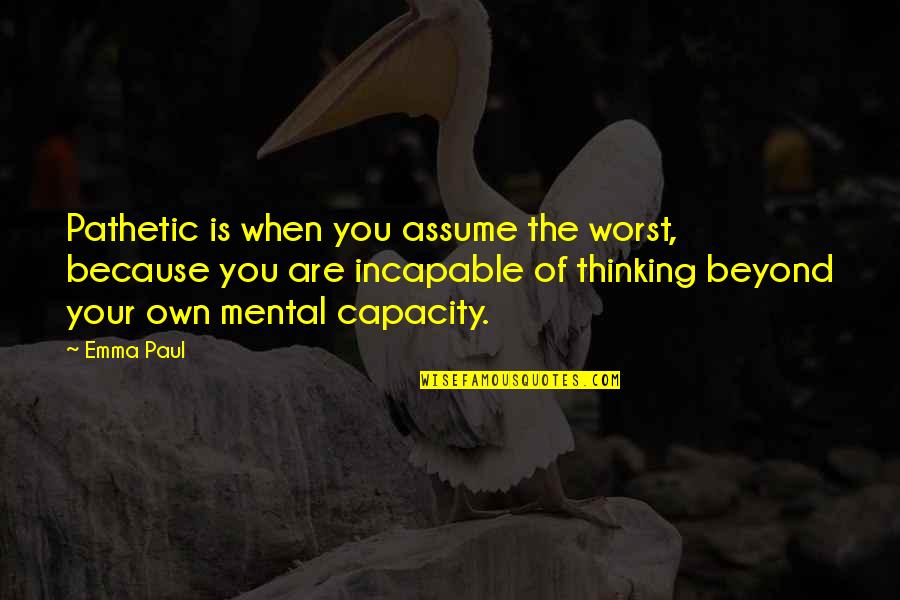 Erguer Quotes By Emma Paul: Pathetic is when you assume the worst, because