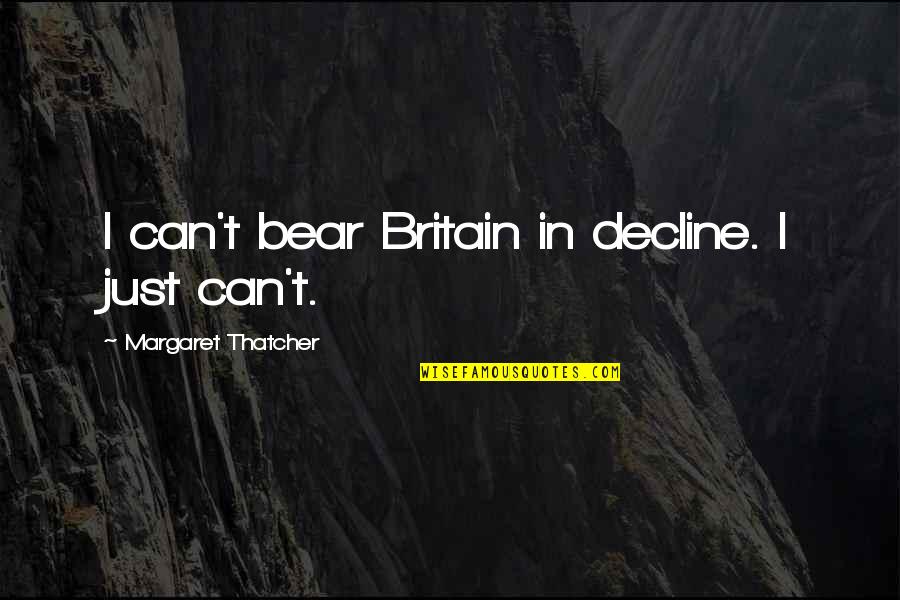 Erguian Quotes By Margaret Thatcher: I can't bear Britain in decline. I just Erguian Quotes By Margaret Thatcher: I can't bear Britain in decline. I just
