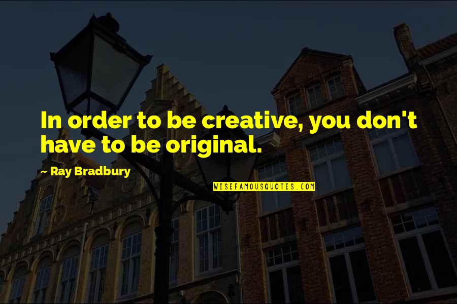 Erguian Quotes By Ray Bradbury: In order to be creative, you don't have