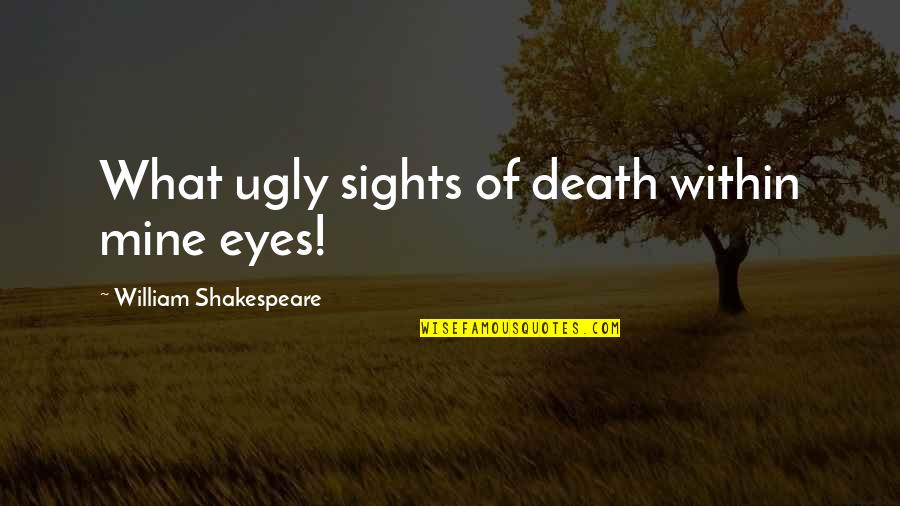 Erguian Quotes By William Shakespeare: What ugly sights of death within mine eyes! Erguian Quotes By William Shakespeare: What ugly sights of death within mine eyes!