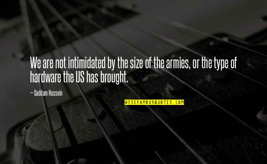 Erguotou Quotes By Saddam Hussein: We are not intimidated by the size of Erguotou Quotes By Saddam Hussein: We are not intimidated by the size of
