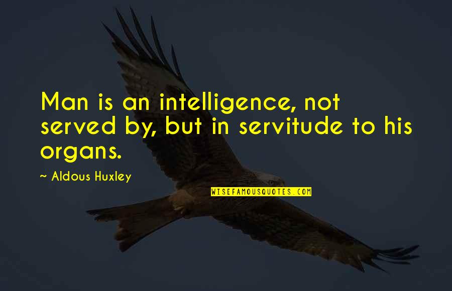 Ergussgestein Quotes By Aldous Huxley: Man is an intelligence, not served by, but