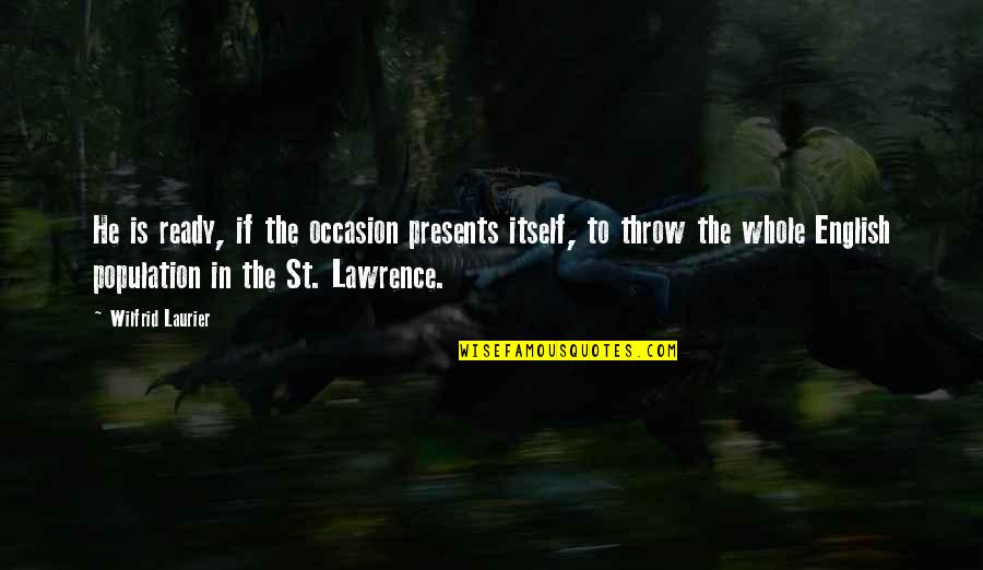 Erguvan Quotes By Wilfrid Laurier: He is ready, if the occasion presents itself, Erguvan Quotes By Wilfrid Laurier: He is ready, if the occasion presents itself,