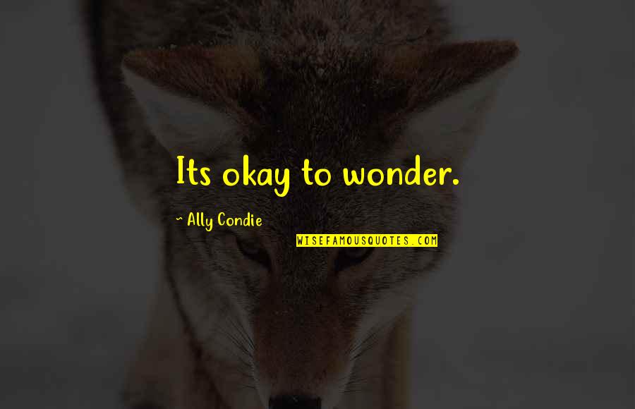 Erhalten Quotes By Ally Condie: Its okay to wonder. Erhalten Quotes By Ally Condie: Its okay to wonder.