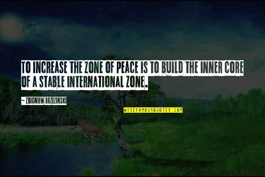 Erhaltung Und Quotes By Zbigniew Brzezinski: To increase the zone of peace is to