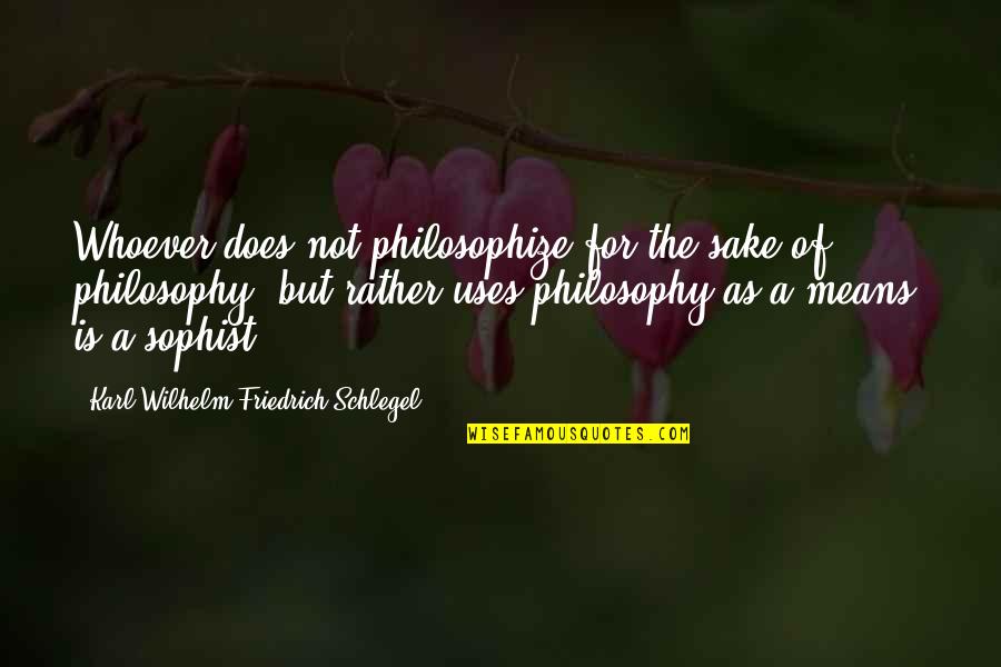 Erhan Bayraktar Quotes By Karl Wilhelm Friedrich Schlegel: Whoever does not philosophize for the sake of
