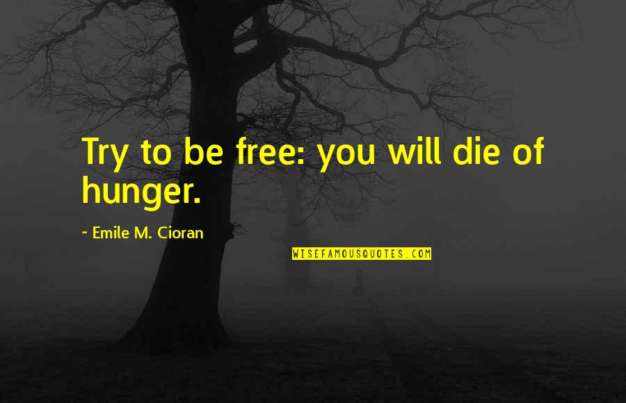 Erhard Bmw Quotes By Emile M. Cioran: Try to be free: you will die of