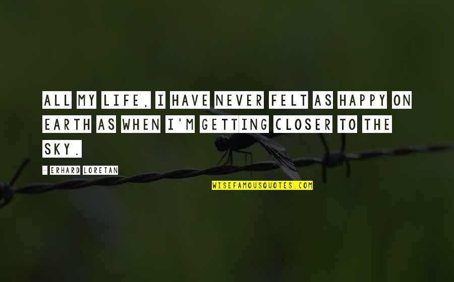 Erhard Quotes By Erhard Loretan: All my life, I have never felt as