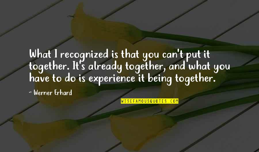 Erhard Quotes By Werner Erhard: What I recognized is that you can't put