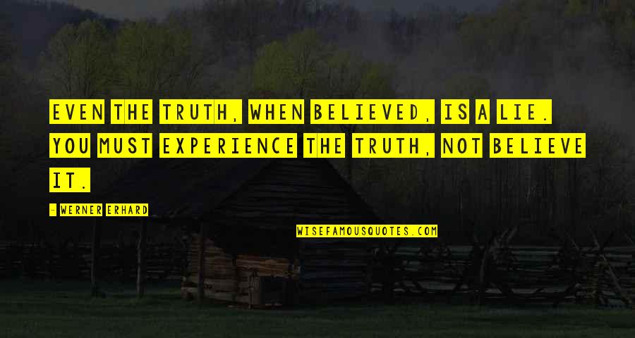 Erhard Quotes By Werner Erhard: Even the truth, when believed, is a lie.