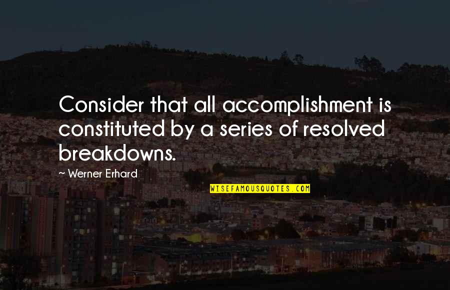 Erhard Quotes By Werner Erhard: Consider that all accomplishment is constituted by a