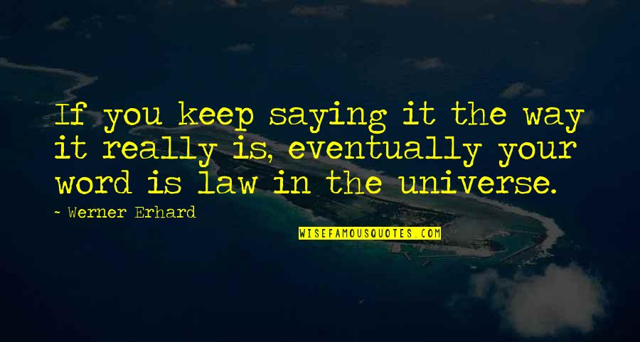 Erhard Quotes By Werner Erhard: If you keep saying it the way it