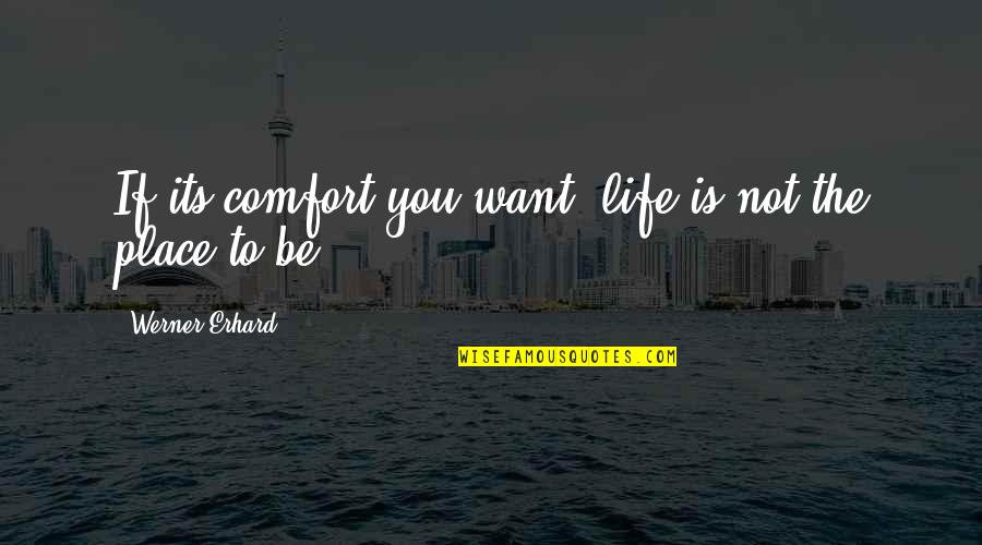 Erhard Quotes By Werner Erhard: If its comfort you want, life is not