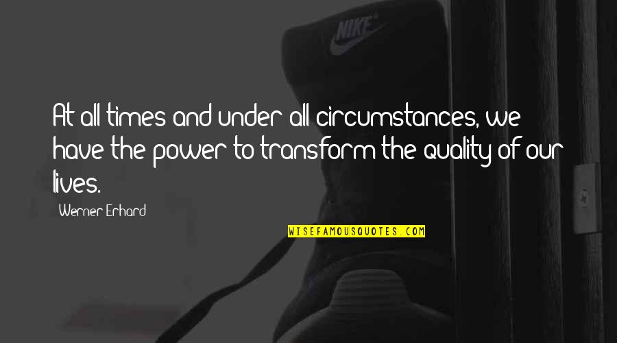 Erhard Quotes By Werner Erhard: At all times and under all circumstances, we