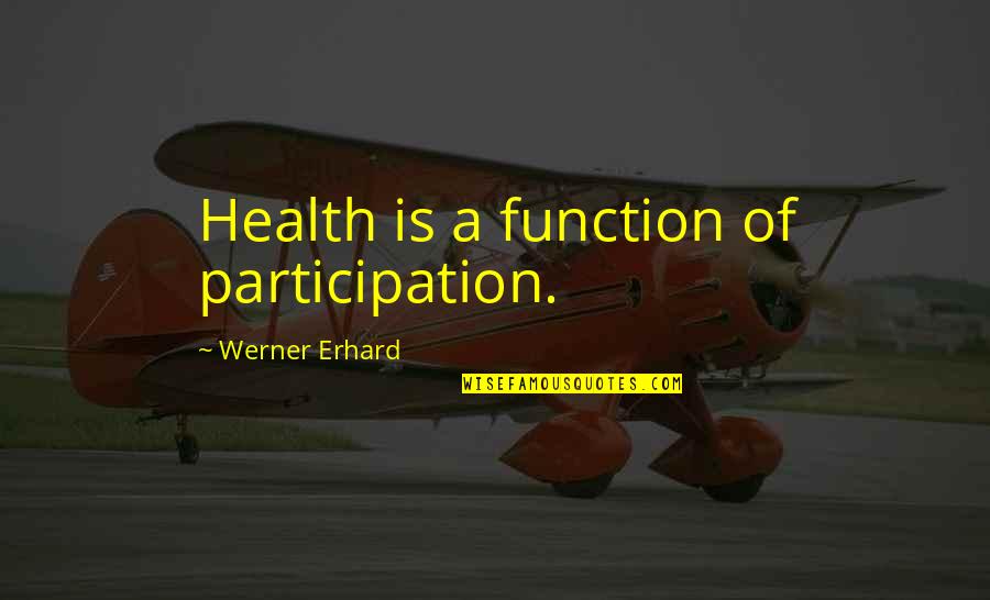 Erhard Quotes By Werner Erhard: Health is a function of participation.