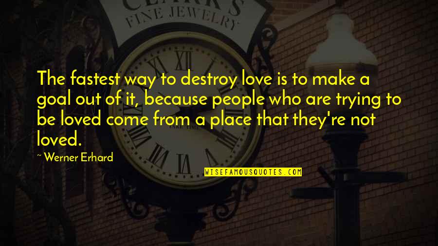 Erhard Quotes By Werner Erhard: The fastest way to destroy love is to