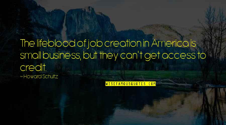 Erhebende Quotes By Howard Schultz: The lifeblood of job creation in America is Erhebende Quotes By Howard Schultz: The lifeblood of job creation in America is