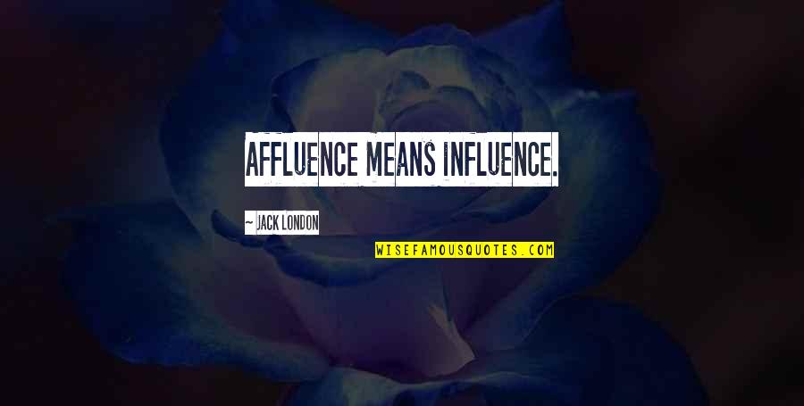 Erheblich Translation Quotes By Jack London: Affluence means influence. Erheblich Translation Quotes By Jack London: Affluence means influence.