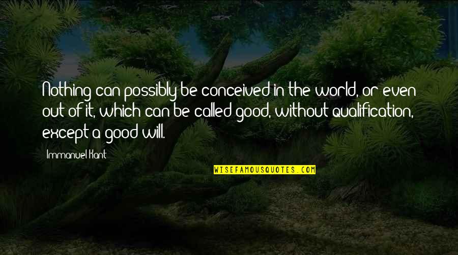 Erhe's Quotes By Immanuel Kant: Nothing can possibly be conceived in the world,