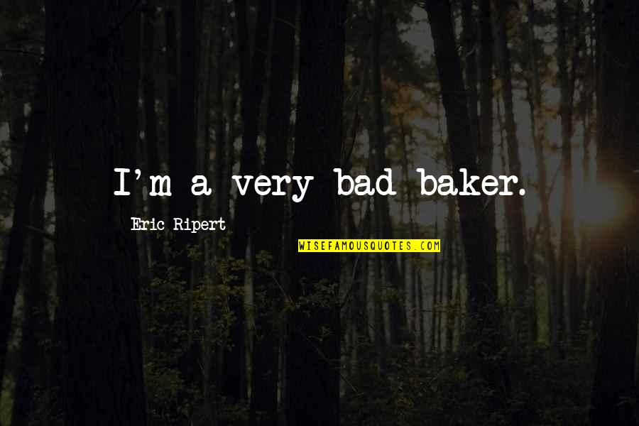 Erholen Konjugation Quotes By Eric Ripert: I'm a very bad baker.