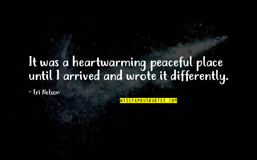 Eri Quotes By Eri Nelson: It was a heartwarming peaceful place until I