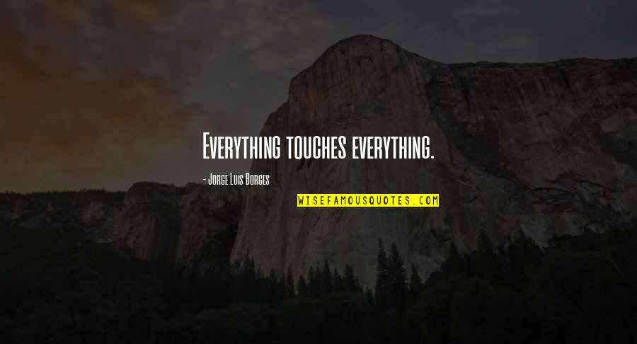 Erial Quotes By Jorge Luis Borges: Everything touches everything.