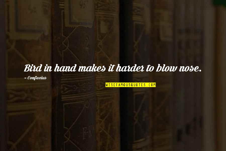 Erialist Quotes By Confucius: Bird in hand makes it harder to blow Erialist Quotes By Confucius: Bird in hand makes it harder to blow