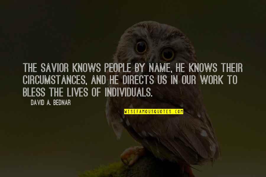 Erialist Quotes By David A. Bednar: The Savior knows people by name, He knows Erialist Quotes By David A. Bednar: The Savior knows people by name, He knows