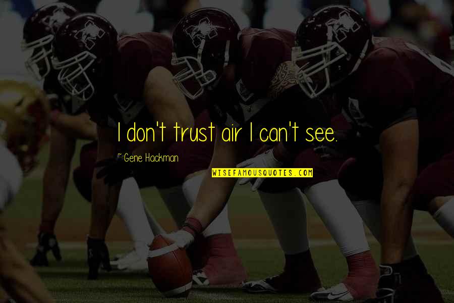 Erialist Quotes By Gene Hackman: I don't trust air I can't see. Erialist Quotes By Gene Hackman: I don't trust air I can't see.