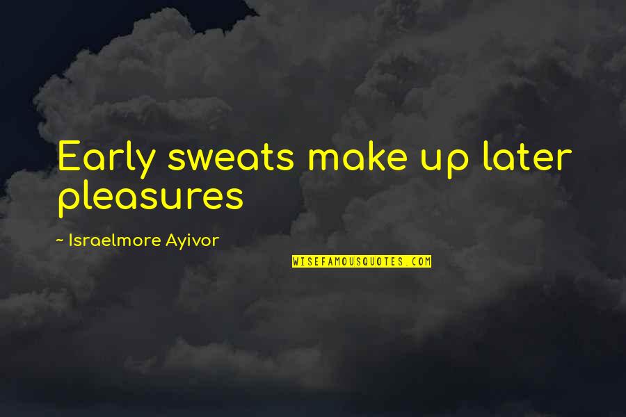 Erialist Quotes By Israelmore Ayivor: Early sweats make up later pleasures Erialist Quotes By Israelmore Ayivor: Early sweats make up later pleasures