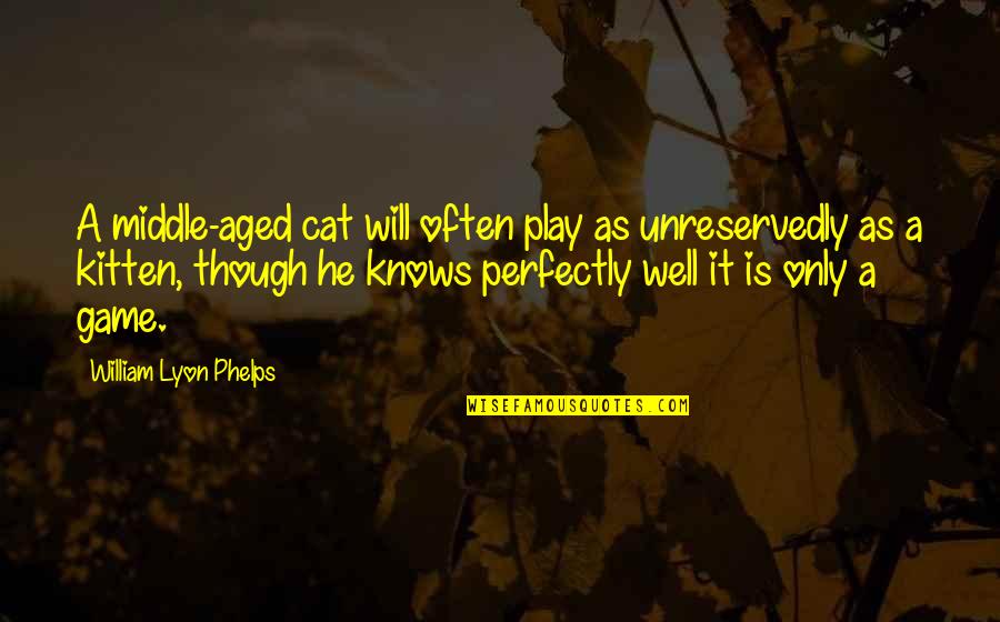Eriberto Hernandez Quotes By William Lyon Phelps: A middle-aged cat will often play as unreservedly Eriberto Hernandez Quotes By William Lyon Phelps: A middle-aged cat will often play as unreservedly