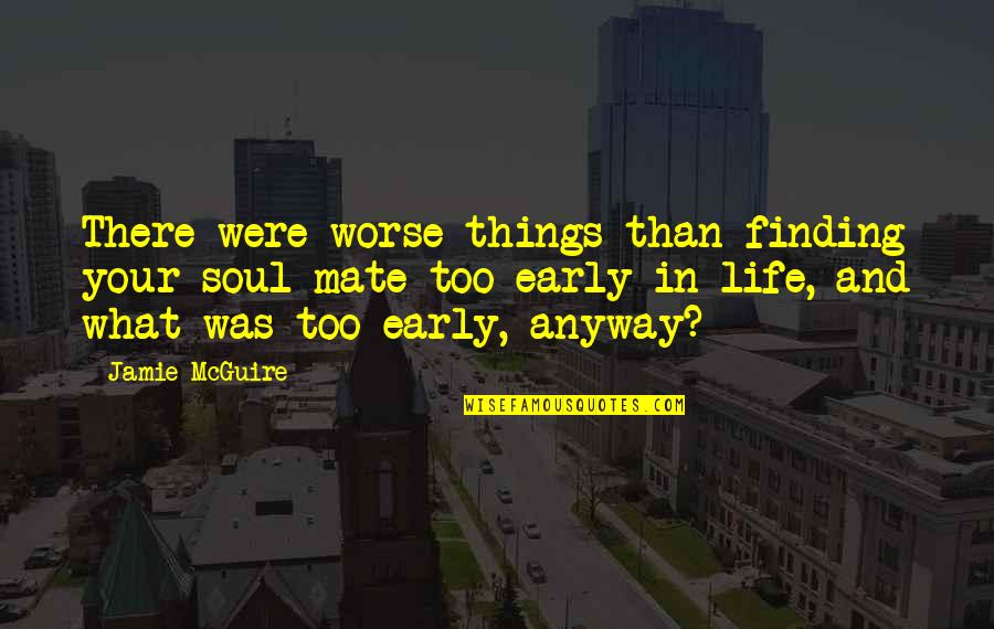 Eriberto Scocimara Quotes By Jamie McGuire: There were worse things than finding your soul Eriberto Scocimara Quotes By Jamie McGuire: There were worse things than finding your soul