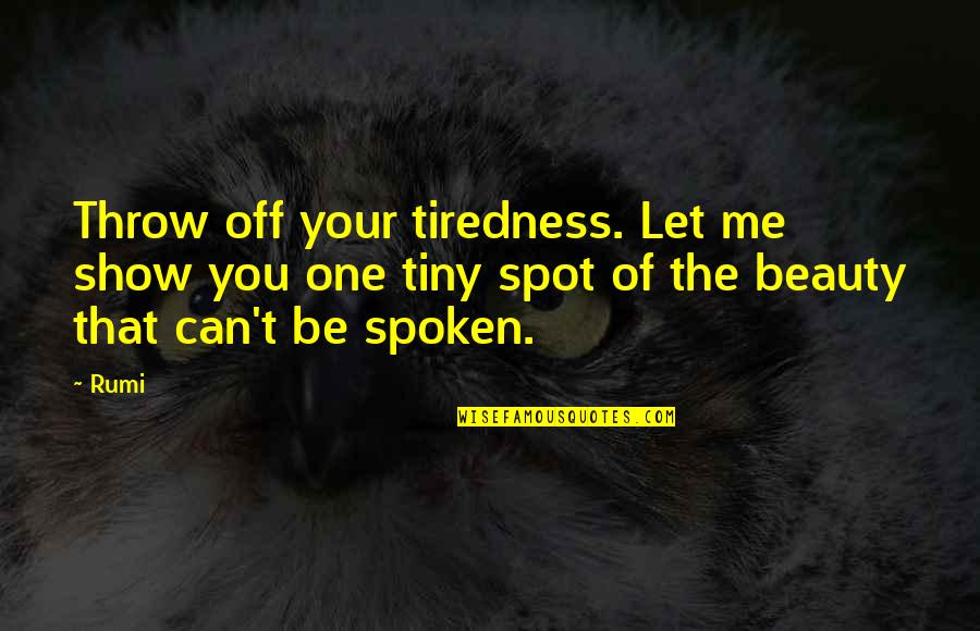 Eriberto Scocimara Quotes By Rumi: Throw off your tiredness. Let me show you