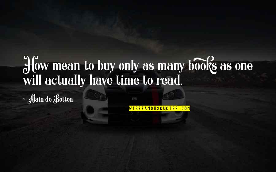 Eribeth Quotes By Alain De Botton: How mean to buy only as many books