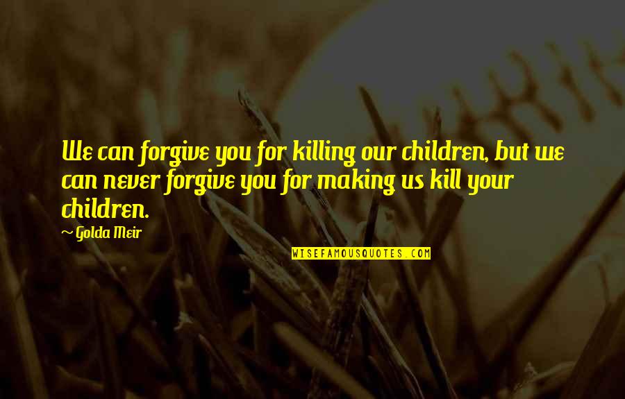 Eribong Quotes By Golda Meir: We can forgive you for killing our children,
