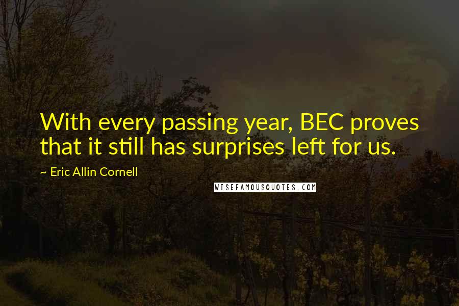 Eric Allin Cornell quotes: With every passing year, BEC proves that it still has surprises left for us.
