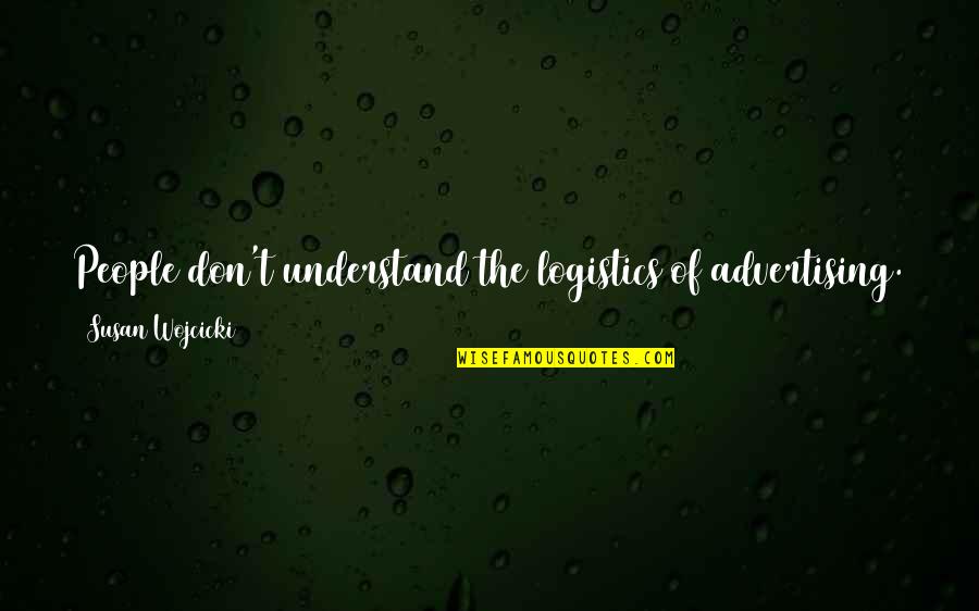 Eric And Donna Quotes By Susan Wojcicki: People don't understand the logistics of advertising. To Eric And Donna Quotes By Susan Wojcicki: People don't understand the logistics of advertising. To