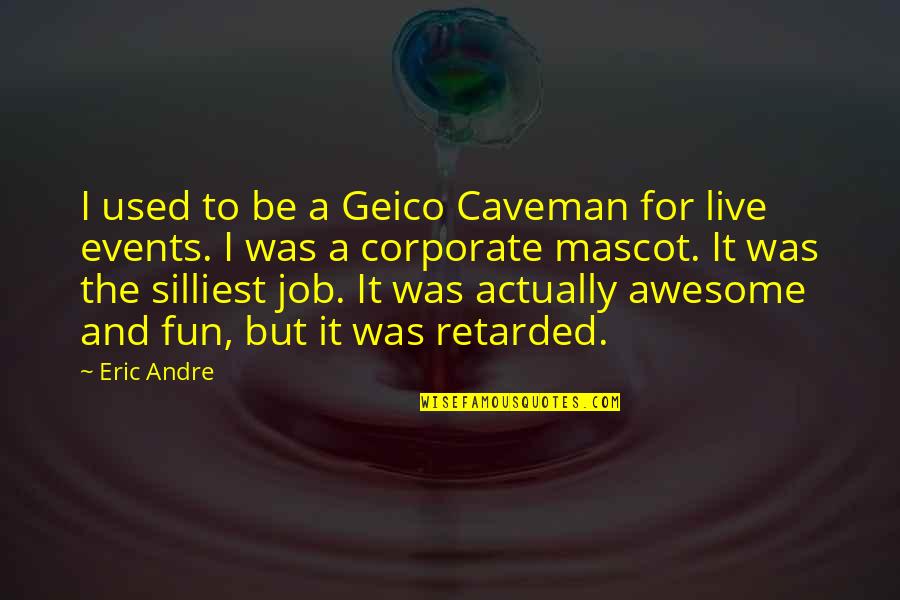 Eric Andre Quotes By Eric Andre: I used to be a Geico Caveman for