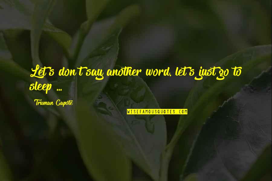 Eric Andrew Quotes By Truman Capote: Let's don't say another word. let's just go