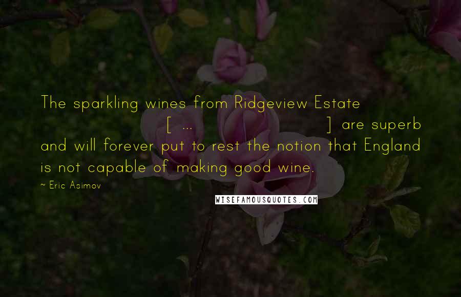 Eric Asimov quotes: The sparkling wines from Ridgeview Estate [ ... ] are superb and will forever put to rest the notion that England is not capable of making good wine.