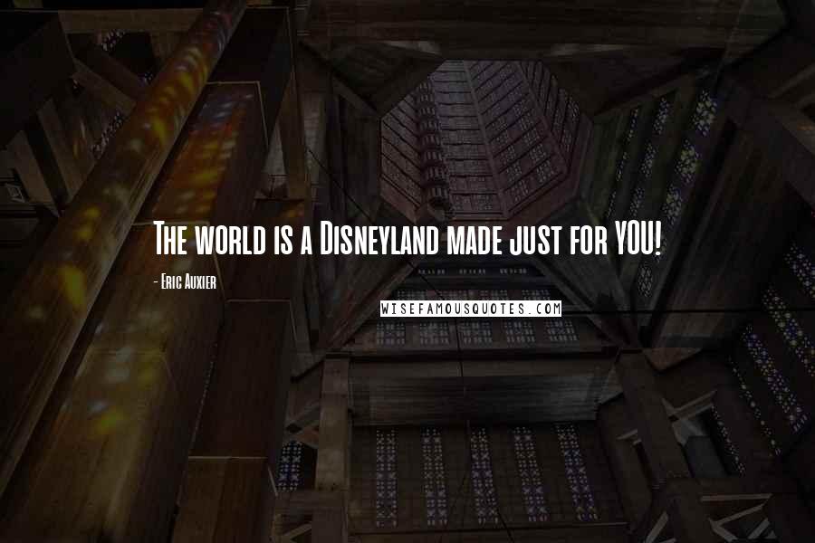 Eric Auxier quotes: The world is a Disneyland made just for YOU!